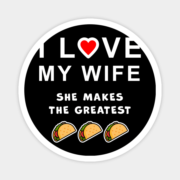 I love my wife, she makes the best tacos, funny graphic t-shirt celebrating married life, love, and home cooking. Magnet by Cat In Orbit ®